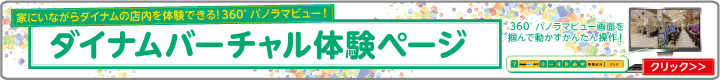 <<ダイナムバーチャル体験ページ>>ダイナムの店内を体験できる!