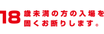 18歳未満の方の入場を固くお断りします。