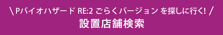 Pバイオハザード RE:2 ごらくバージョンを探しに行く！ 設置店舗検索
