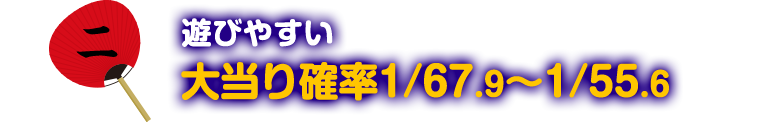 2 遊びやすい 大当り確率1／67.9から1／55.6