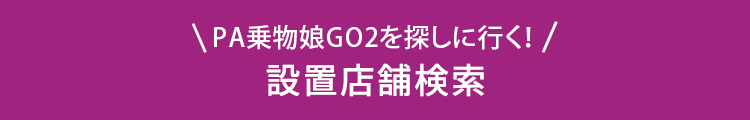 PA乗物娘GO2を探しに行く！ 設置店舗検索